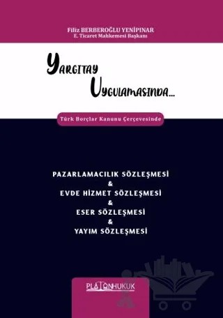 Yargıtay Uygulamasında Türk Borçlar Kanunu Çerçevesinde Pazarlamacılık Sözleşmesi & Evde Hizmet Sözleşmesi & Eser Sözleşmesi & Yayım Sözleşmesi – Filiz Berberoğlu Yenipınar – Platon Hukuk kitap kapağı