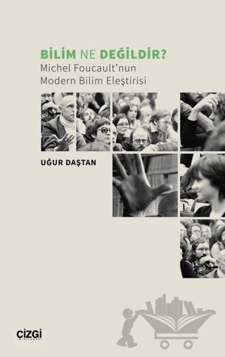 Bilim Ne Değildir? Michel Foucault’nun Modern Bilim Eleştirisi – Uğur Daştan – Çizgi Kitabevi Yayınları kitap kapağı