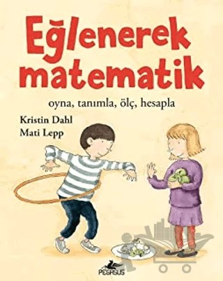Eğlenerek Matematik: Oyna, Tanımla, Ölç, Hesapla – Kristin Dahl, Mati Lepp – Pegasus Çocuk Yayınları kitap kapağı
