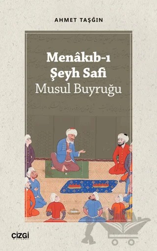 Menakıb-ı Şeyh Safi - Musul Buyruğu – Ahmet Taşğın – Çizgi Kitabevi Yayınları kitap kapağı