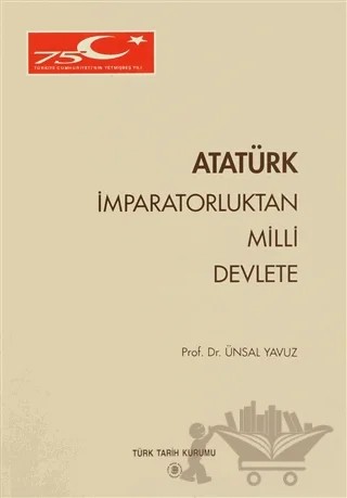 Atatürk İmparatorluktan Milli Devlete – Ünsal Yavuz – Türk Tarih Kurumu Yayınları kitap kapağı