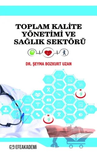 Toplam Kalite Yönetimi ve Sağlık Sektörü – Şeyma Bozkurt Uzan – Efe Akademi Yayınları kitap kapağı