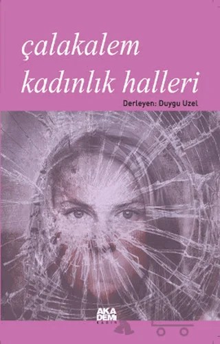 Çalakalem Kadınlık Halleri – Duygu Uzel – Akademi Yayın kitap kapağı