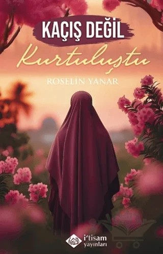 Kaçış Değil Kurtuluştu – Roselin Yanar – İtisam Yayınları kitap kapağı