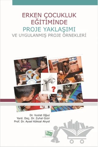 Erken Çocukluk Eğitiminde Proje Yaklaşımı ve Uygulanmış Proje Örnekleri – Aysel Köksal Akyol, Vuslat Oğuz, Zuhal Gizir – Anı Yayıncılık kitap kapağı