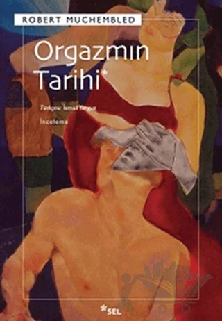 Orgazmın Tarihi – Robert Muchembled – Sel Yayıncılık kitap kapağı
