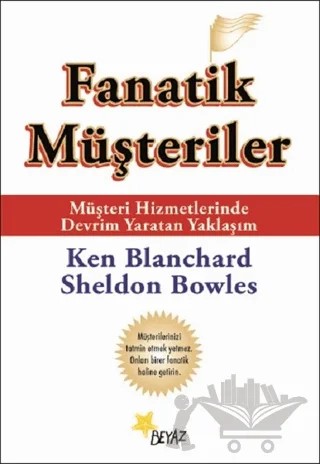 Fanatik Müşteriler – Ken Blanchard, Sheldon Bowles – Beyaz Yayınları kitap kapağı
