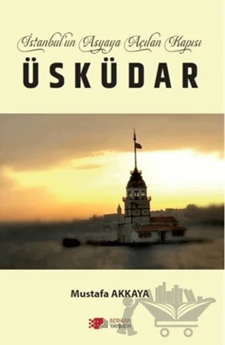 İstanbul’un Asyaya Açılan Kapısı Üsküdar – Mustafa Akkaya – Berikan Yayınevi kitap kapağı