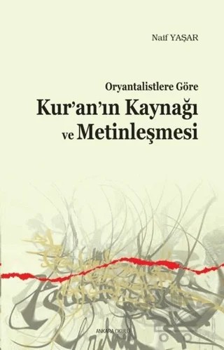 Oryantalistlere Göre Kur’an’ın Kaynağı ve Metinleşmesi – Naif Yaşar – Ankara Okulu Yayınları kitap kapağı