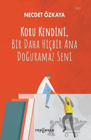 Koru Kendini, Bir Daha Hiçbir Ana Doğuramaz Seni – Necdet Özkaya – Yeni İnsan Yayınevi kitap kapağı