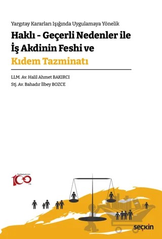 Yargıtay Kararları Işığında Uygulamaya Yönelik - Haklı - Geçerli Nedenler İle İş Akdinin Feshi ve Kıdem Tazminatı – Halil Ahmet Bakırcı, Bahadır İlbey Bozce – Seçkin Yayıncılık kitap kapağı