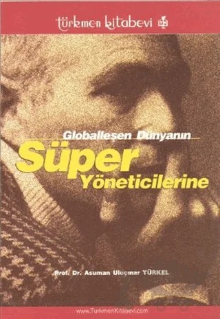 Globalleşen Dünyanın Süper Yöneticilerine – Asuman Uluçınar Türkel – Türkmen Kitabevi kitap kapağı