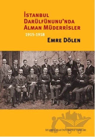 İstanbul Darülfünunu'nda Alman Müderrisler 1915-1918 – Emre Dölen – İstanbul Bilgi Üniversitesi Yayınları kitap kapağı