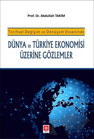 Dünya ve Türkiye Ekonomisi Üzerine Gözlemler – Abdullah Takım – Ekin Basım Yayın kitap kapağı