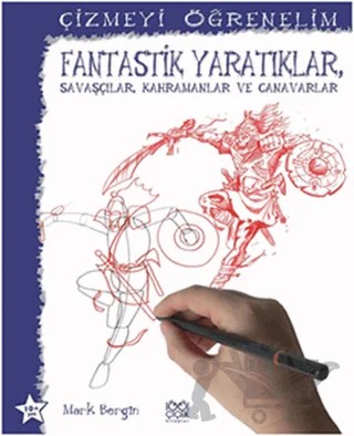 Çizmeyi Öğrenelim - Fantastik Yaratıklar, Savaşçılar, Kahramanlar ve Canavarlar – Mark Bergin – 1001 Çiçek Kitaplar kitap kapağı