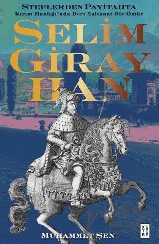 Steplerden Payitahta - Selim Giray Han – Muhammet Şen – Ketebe Yayınları kitap kapağı