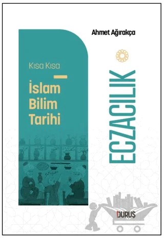 Kısa Kısa İslam Bilim Tarihi – Eczacılık – Ahmet Ağırakça – Duruş Yayınları kitap kapağı