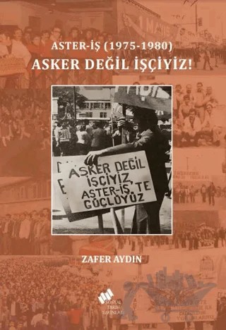 Aster-İş (1975-1980) Asker Değil İşçiyiz – Zafer Aydın – Sosyal Tarih Yayınları kitap kapağı