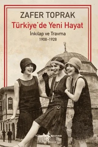 Türkiye’de Yeni Hayat – İnkilap ve Travma 1908-1928 – Zafer Toprak – İş Bankası Kültür Yayınları kitap kapağı