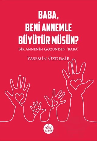Baba, Beni Annemle Büyütür müsün ? – Yasemin Özdemir – Elpis Yayınları kitap kapağı