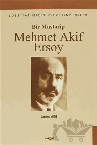Bir Mustarip Mehmet Akif Ersoy – Kazım Yetiş – Akçağ Yayınları kitap kapağı