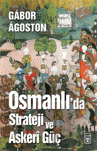 Osmanlı’da Strateji ve Askeri Güç – Gabor Agoston – Timaş Tarih kitap kapağı