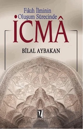 Fıkıh İlminin Oluşum Sürecinde İcma – Bilal Aybakan – İz Yayıncılık kitap kapağı