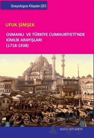 Osmanlı ve Türkiye Cumhuriyeti’nde Kimlik Arayışları (1718-1938) – Ufuk Şimşek – Doğu Kitabevi kitap kapağı