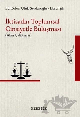 İktisadın Toplumsal Cinsiyetle Buluşması - Alan Çalışması – Ufuk Serdaroğlu, Ebru Işık – Heretik Yayıncılık kitap kapağı
