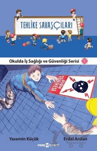 Tehlike Savaşçıları - Okulda İş Sağlığı ve Güvenliği Serisi 1 – Erdal Arslan, Yasemin Küçük – Uyanış Çocuk kitap kapağı