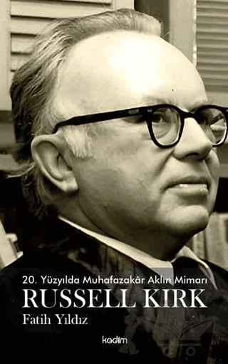 20. Yüzyılda Muhafazakar Aklın Mimarı Russel Kirk – Fatih Yıldız – Kadim Yayınları kitap kapağı