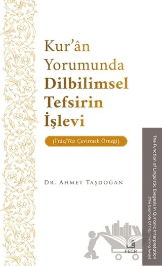 Kur’ân Yorumunda Dilbilimsel Tefsirin İşlevi (İʿrâz/Yüz Çevirmek Örneği) – Ahmet Taşdoğan – Fecr Yayınları kitap kapağı