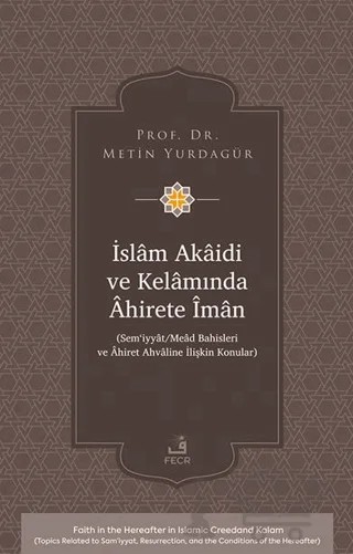 İslâm Akâidi ve Kelâmında Âhirete Îmân -Sem‘iyyât/Meâd Bahisleri ve Âhiret Ahvâline İlişkin Konular- – Metin Yurdagür – Fecr Yayınları kitap kapağı