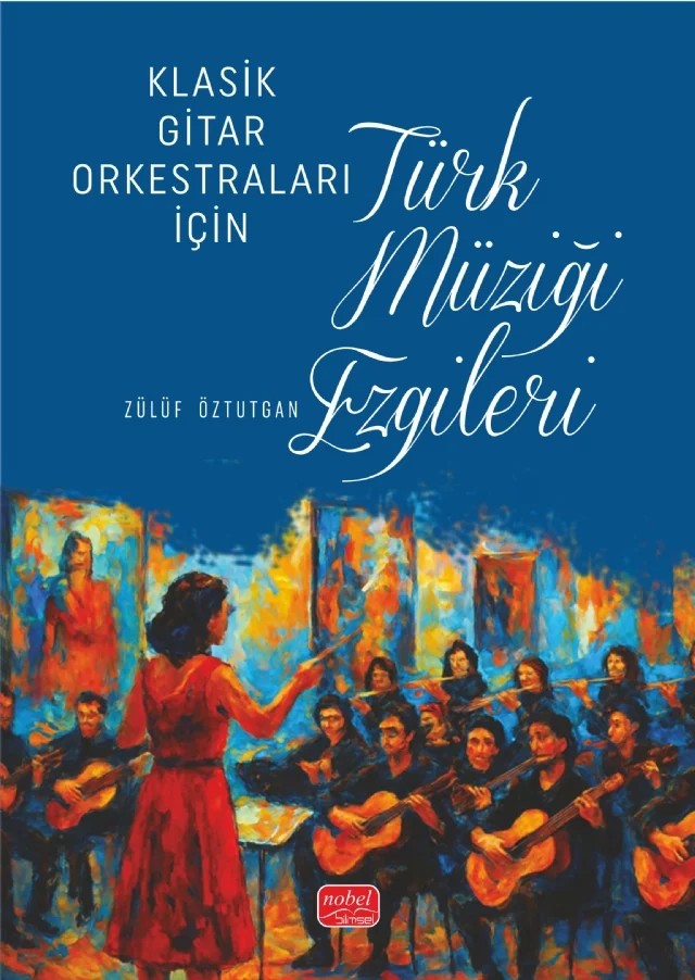 Klasik Gitar Orkestraları İçin Türk Müziği Ezgileri – Zülüf Öztutgan – Nobel Akademik Yayıncılık kitap kapağı