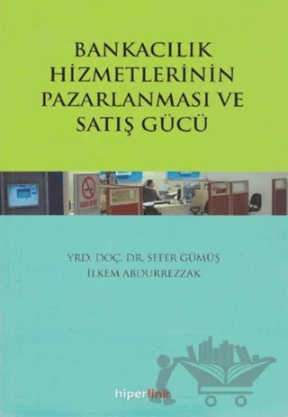 Bankacılık Hizmetlerinin Pazarlanması ve Satış Gücü – İlkem Abdurrezzak, Sefer Gümüş – Hiperlink Yayınları kitap kapağı