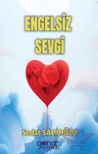 Engelsiz Sevgi – Sedat Sadioğlu – Gülnar Yayınları kitap kapağı
