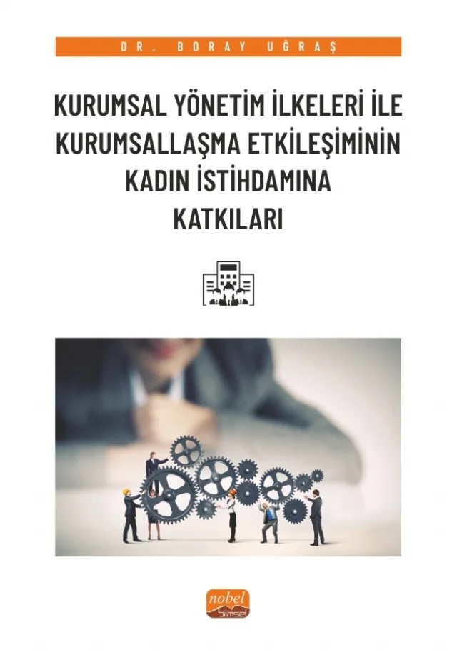 Kurumsal Yönetim İlkeleri ile Kurumsallaşma Etkileşiminin Kadın İstihdamına Katkıları – Boray Uğraş – Nobel Bilimsel Eserler kitap kapağı