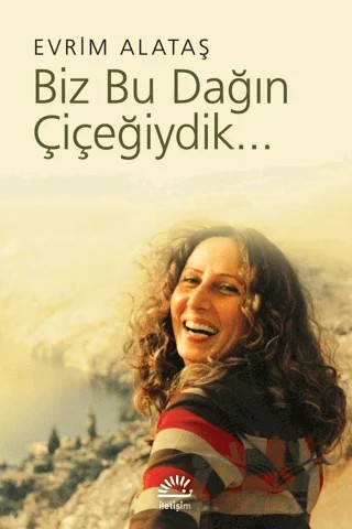 Biz Bu Dağın Çiçeğiydik – Evrim Alataş – İletişim Yayınevi kitap kapağı