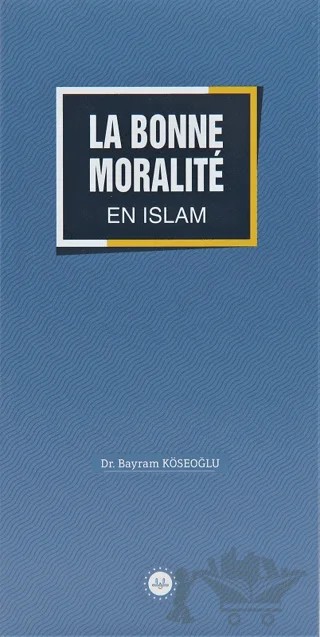 La Bonne Moralite En Islam (İslamda Güzel Ahlak) Fransızca – Bayram Köseoğlu – Diyanet İşleri Başkanlığı kitap kapağı