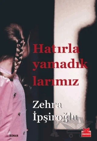 Hatırlayamadıklarımız – Zehra İpşiroğlu – Kırmızı Kedi Yayınevi kitap kapağı