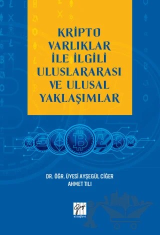 Kripto Varlıklar ile İlgili Uluslararası ve Ulusal Yaklaşımlar – Ahmet Tılı, Ayşegül Ciğer – Gazi Kitabevi kitap kapağı
