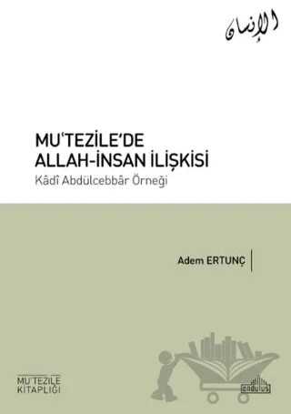Mu’tezile’de Allah-İnsan İlişkisi – Adem Ertunç – Endülüs Yayınları kitap kapağı