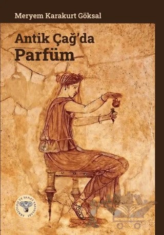 Antik Çağ’da Parfüm – Meryem Karakurt Göksal – Arkeoloji ve Sanat Yayınları kitap kapağı