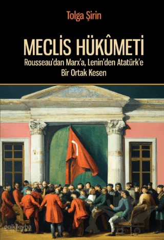 Meclis Hükümeti - Rousseau'dan Marx'a, Lenin'den Atatürk'e Bir Ortak Kesen – Tolga Şirin – On İki Levha Yayınları kitap kapağı