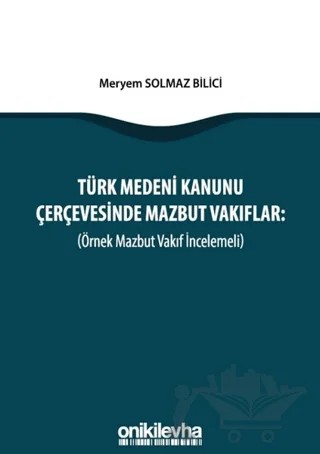 Türk Medeni Kanunu Çerçevesinde Mazbut Vakıflar (Örnek Mazbut Vakıf İncelemeli) – Meryem Solmaz Bilici – On İki Levha Yayınları kitap kapağı