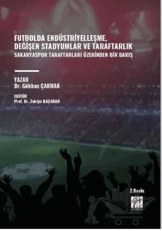 Futbolda Endüstriyelleşme, Değişen Stadyumlar Ve Taraftarlık Sakaryaspor Taraftarları Üzerinden Bir Bakış – Gökhan Çakmak – Gazi Kitabevi kitap kapağı
