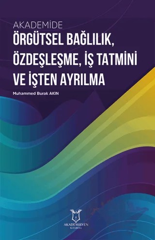 Akademide Örgütsel Bağlılık, Özdeşleşme, İş Tatmini ve İşten Ayrılma – Muhammed Burak Akın – Akademisyen Kitabevi kitap kapağı