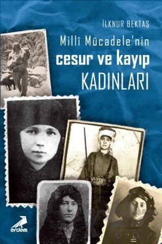 Milli Mücadele’nin Cesur ve Kayıp Kadınları – İlknur Bektaş – Erdem Yayınları kitap kapağı