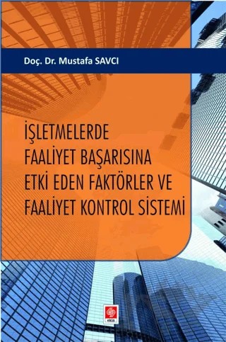 İşletmelerde Faaliyet Başarısına Etki Eden Faktörler ve Faaliyet Kontrol Sistemi – Mustafa Savcı – Ekin Basım Yayın kitap kapağı