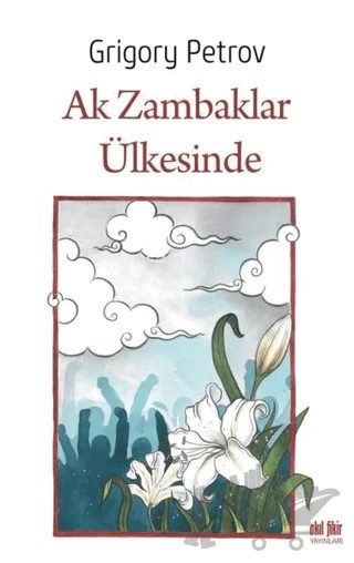 Ak Zambaklar Ülkesinde – Grigori Spiridonoviç Petrov, Grıgory Petrov – Akıl Fikir Yayınları kitap kapağı